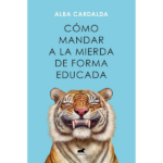 Cómo mandar a la mierda de forma educada de Alba Cardalda